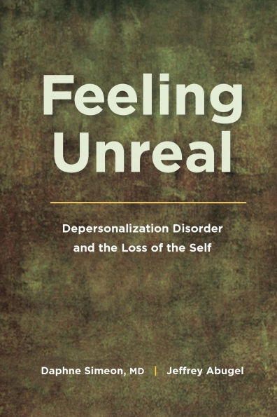 Feeling Unreal: Depersonalization Disorder and the Loss of Self