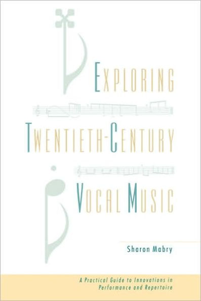 Exploring Twentieth Century Vocal Music: A Practical Guide to Innovations Performance and Repertoire