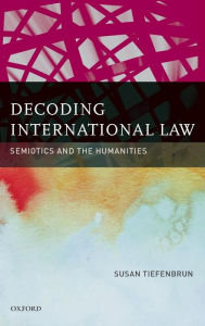 Title: Decoding International Law: Semiotics and the Humanities, Author: Susan Tiefenbrun