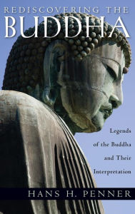 Title: Rediscovering the Buddha: The Legends and Their Interpretations, Author: Hans H Penner