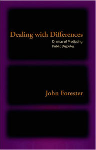 Title: Dealing with Differences: The Drama of Mediating Public Disputes, Author: John Forester