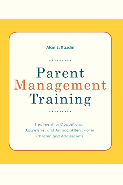 Parent Management Training: Treatment for Oppositional, Aggressive, and Antisocial Behavior in Children and Adolescents