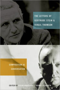 Title: The Letters of Gertrude Stein and Virgil Thomson: Composition as Conversation, Author: Thomas Dilworth