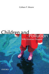 Title: Children and Pollution: Why Scientists Disagree / Edition 2, Author: Colleen F Moore