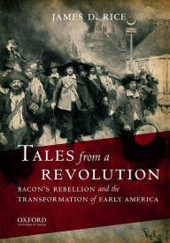 Title: Tales from a Revolution: Bacon's Rebellion and the Transformation of Early America, Author: James D. Rice