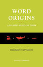 Word Origins And How We Know Them: Etymology for Everyone