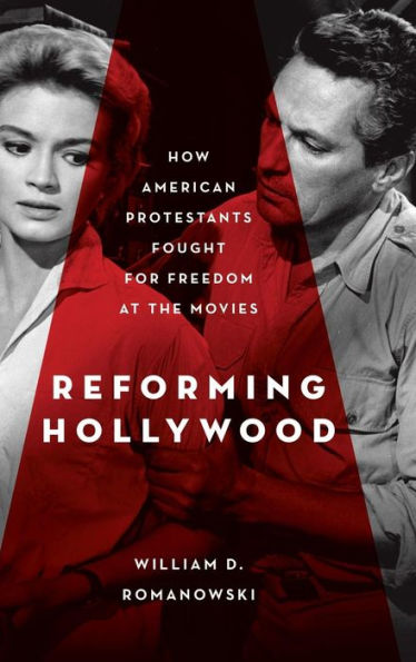 Reforming Hollywood: How American Protestants Fought for Freedom at the Movies