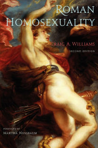 Title: Roman Homosexuality: Second Edition / Edition 2, Author: Craig A. Williams