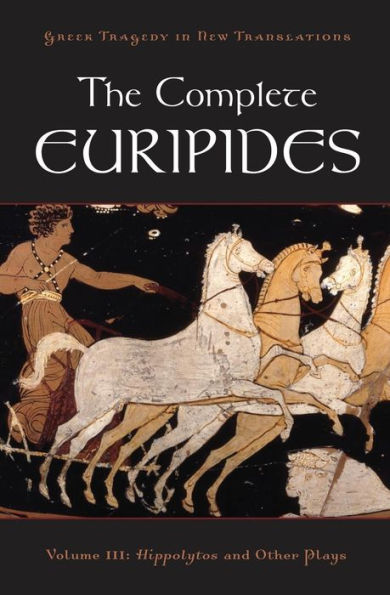 The Complete Euripides, Volume III: Hippolytos and Other Plays