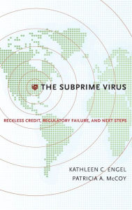 Title: The Subprime Virus: Reckless Credit, Regulatory Failure, and Next Steps, Author: Kathleen C. Engel