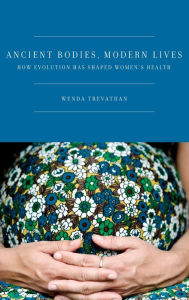 Title: Ancient Bodies, Modern Lives: How Evolution Has Shaped Women's Health, Author: Wenda Trevathan