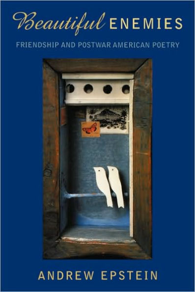 Beautiful Enemies: Friendship and Postwar American Poetry