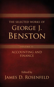 Title: The Selected Works of George J. Benston, Volume 2: Accounting and Finance, Author: James D. Rosenfeld