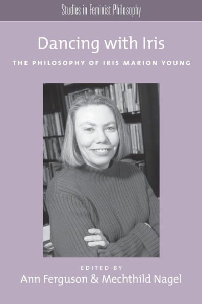 Dancing with Iris: The Philosophy of Iris Marion Young