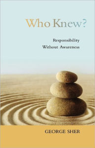 Title: Who Knew?: Responsibility Without Awareness, Author: George Sher