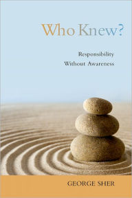 Title: Who Knew?: Responsibility Without Awareness, Author: George Sher