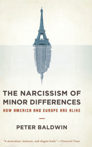 Title: The Narcissism of Minor Differences: How America and Europe Are Alike, Author: Peter Baldwin