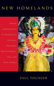 Title: New Homelands: Hindu Communities in Mauritius, Guyana, Trinidad, South Africa, Fiji, and East Africa, Author: Paul Younger