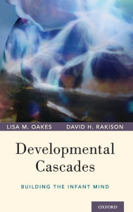 Title: Developmental Cascades: Building the Infant Mind, Author: Lisa M. Oakes