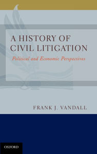 Title: A History of Civil Litigation: Political and Economic Perspectives, Author: Frank J. Vandall