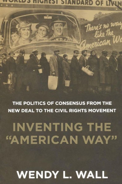 Inventing the "American Way": The Politics of Consensus from the New Deal to the Civil Rights Movement