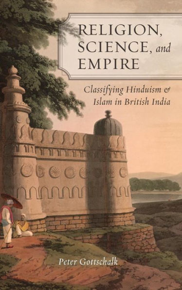 Religion, Science, and Empire: Classifying Hinduism and Islam in British India