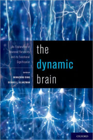 Title: The Dynamic Brain: An Exploration of Neuronal Variability and Its Functional Significance / Edition 1, Author: Mingzhou Ding