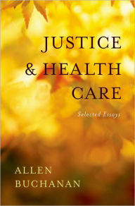 Title: Justice and Health Care: Selected Essays, Author: Allen Buchanan