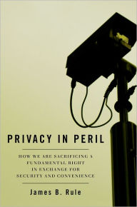 Title: Privacy in Peril: How We Are Sacrificing a Fundamental Right in Exchange for Security and Convenience, Author: James B. Rule