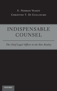 Title: Indispensable Counsel: The Chief Legal Officer in the New Reality, Author: E. Norman Veasey