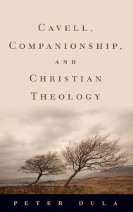 Title: Cavell, Companionship, and Christian Theology, Author: Peter Dula