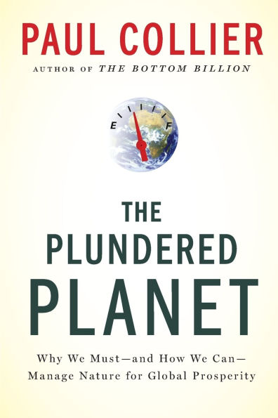 The Plundered Planet: Why We Must--and How We Can--Manage Nature for Global Prosperity