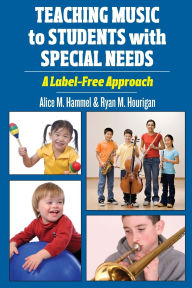 Title: Teaching Music to Students with Special Needs: A Label-Free Approach, Author: Alice M. Hammel