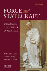 Title: Force and Statecraft: Diplomatic Challenges of Our Time / Edition 5, Author: Paul Gordon Lauren