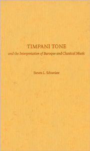 Title: Timpani Tone and the Interpretation of Baroque and Classical Music, Author: Steven Schweizer