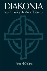 Title: Diakonia: Re-Interpreting the Ancient Sources, Author: John N Collins