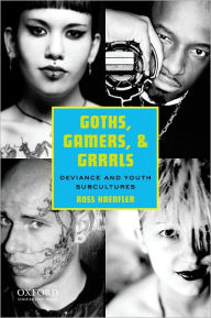 Title: Goths, Gamers, and Grrrls: Deviance and Youth Subcultures / Edition 1, Author: Ross Haenfler