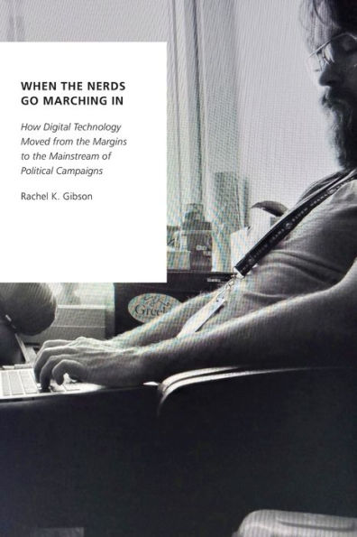 When the Nerds Go Marching In: How Digital Technology Moved from Margins to Mainstream of Political Campaigns