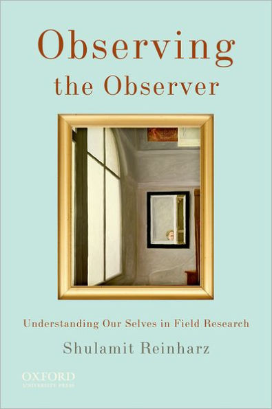 Observing the Observer: Understanding Our Selves in Field Research / Edition 1