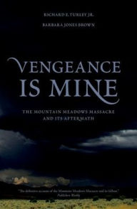 Title: Vengeance Is Mine: The Mountain Meadows Massacre and Its Aftermath, Author: Richard E. Turley