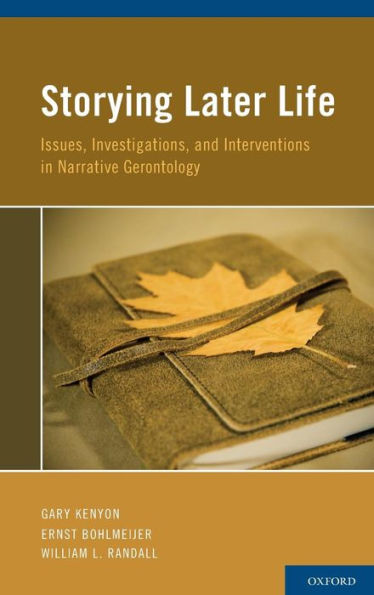 Storying Later Life: Issues, Investigations, and Interventions in Narrative Gerontology