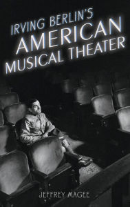 Title: Irving Berlin's American Musical Theater, Author: Jeffrey Magee