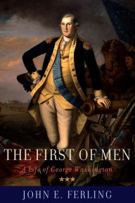 Title: The First of Men: A Life of George Washington, Author: John E. Ferling