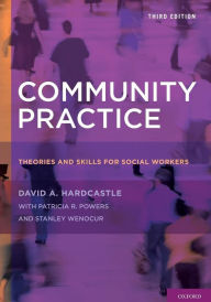 Title: Community Practice: Theories and Skills for Social Workers / Edition 3, Author: David A. Hardcastle