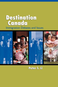 Title: Destination Canada: Immigration Debates and Issues / Edition 1, Author: Peter Li