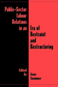 Title: Public-Sector Labour Relations in an Era of Restraint and Restructuring, Author: Gene Swimmer