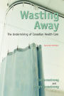 Wasting Away: The Undermining of Canadian Health Care / Edition 2