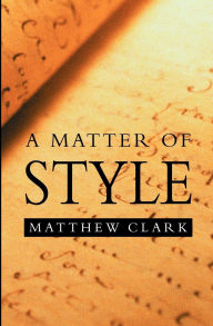 Title: A Matter of Style: On Writing and Technique, Author: Matthew Clark