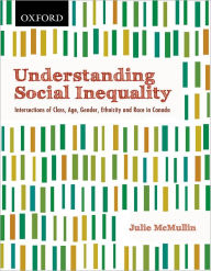 Title: Understanding Social Inequality: Intersections of Class, Age, Gender, Ethnicity, and Race in Canada / Edition 2, Author: Julie McMullin