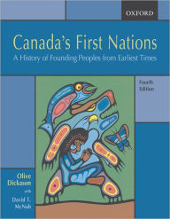 Title: Canada's First Nations: A History of Founding Peoples from Earliest Times / Edition 4, Author: Olive Dickason